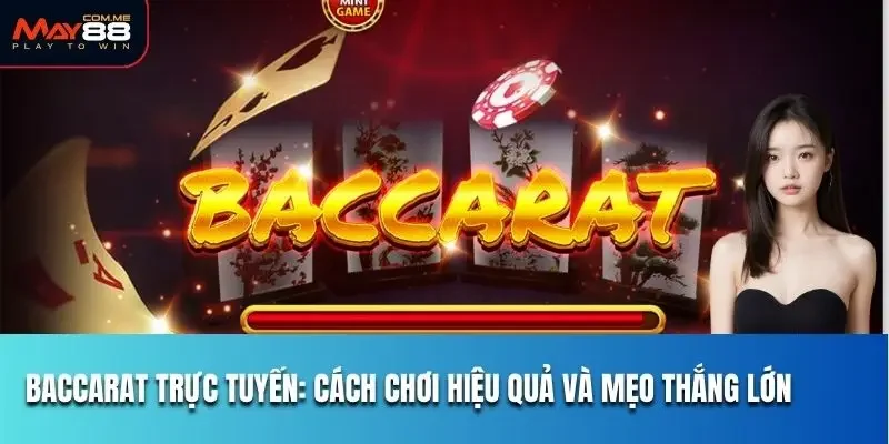 Cùng tìm hiểu về trò chơi bài Baccarat tại MAY88