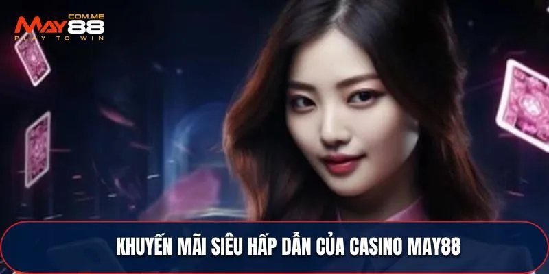 Cùng tìm hiểu sơ lược về Casino tại MAY88